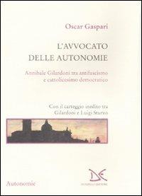 L' avvocato delle autonomie. Annibale Gilardoni tra antifascismo e cattolicesimo democratico. Con il carteggio inedito tra Gilardoni e Luigi Sturzo - Oscar Gaspari - Libro Donzelli 2008, Saggi. Autonomie | Libraccio.it