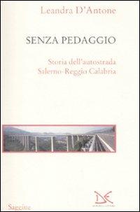 Senza pedaggio. Storia dell'autostrada Salerno-Reggio Calabria - Leandra D'Antone - Libro Donzelli 2008, Saggine | Libraccio.it