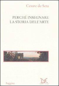 Perché insegnare la storia dell'arte - Cesare De Seta - Libro Donzelli 2008, Saggine | Libraccio.it