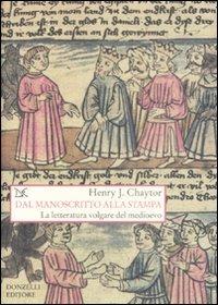 Dal manoscritto alla stampa. La letteratura volgare del medioevo - Henry J. Chaytor - Libro Donzelli 2008, Saggi. Storia e scienze sociali | Libraccio.it