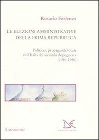 Le elezioni amministrative della prima Repubblica. Politica e propaganda locale nell'Italia del secondo dopoguerra (1946-1956) - Rosario Forlenza - Libro Donzelli 2008, Saggi. Autonomie | Libraccio.it