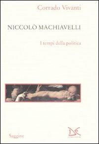 Niccolò Machiavelli. I tempi della politica - Corrado Vivanti - Libro Donzelli 2008, Saggine | Libraccio.it