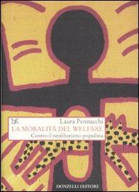 La moralità del Welfare. Contro il neoliberismo populista - Laura Pennacchi - Libro Donzelli 2008, Saggi. Storia e scienze sociali | Libraccio.it