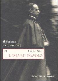 Il papa e il diavolo. Il Vaticano e il Terzo Reich - Hubert Wolf - Libro Donzelli 2008, Saggi. Storia e scienze sociali | Libraccio.it