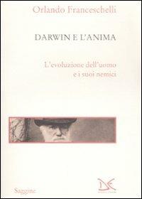 Darwin e l'anima. L'evoluzione dell'uomo e i suoi nemici - Orlando Franceschelli - Libro Donzelli 2009, Saggine | Libraccio.it
