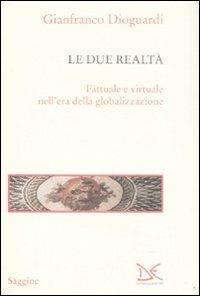 Le due realtà. Fattuale e virtuale nell'era della globalizzazione - Gianfranco Dioguardi - Libro Donzelli 2009, Saggine | Libraccio.it