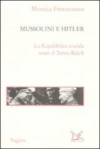 Mussolini e Hitler. La Repubblica sociale sotto il Terzo Reich - Monica Fioravanzo - Libro Donzelli 2009, Saggine | Libraccio.it