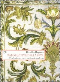 Napoli, città della seta. Produzione e mercato in età moderna - Rosalba Ragosta - Libro Donzelli 2009, Saggi. Storia e scienze sociali | Libraccio.it