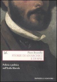 Storie di anarchici e di spie. Polizia e politica nell'Italia liberale - Piero Brunello - Libro Donzelli 2009, Saggi. Storia e scienze sociali | Libraccio.it