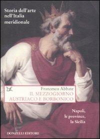 Storia dell'arte nell'Italia meridionale. Vol. 5: Il Mezzogiorno austriaco e borbonico. Napoli, le province, la Sicilia. - Francesco Abbate - Libro Donzelli 2009, Saggi. Storia e scienze sociali | Libraccio.it