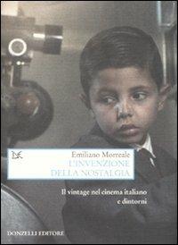 L' invenzione della nostalgia. Il vintage nel cinema italiano e dintorni - Emiliano Morreale - Libro Donzelli 2009, Saggi. Arti e lettere | Libraccio.it
