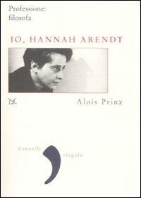 Io, Hannah Arendt. Professione: filosofa - Alois Prinz - Libro Donzelli 2009, Virgola | Libraccio.it
