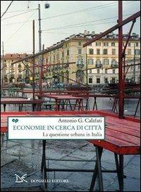 Economie in cerca di città. La questione urbana in Italia - Antonio G. Calafati - Libro Donzelli 2009, Saggi. Natura e artefatto | Libraccio.it