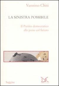 La sinistra possibile. Il partito democratico alle prese col futuro - Vannino Chiti - Libro Donzelli 2009, Saggine | Libraccio.it