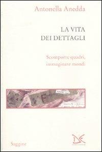 La vita dei dettagli - Antonella Anedda - Libro Donzelli 2009, Saggine | Libraccio.it