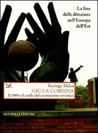 Giù la cortina. Il 1989 e il crollo del comunismo sovietico - György Dalos - Libro Donzelli 2009, Saggi. Storia e scienze sociali | Libraccio.it