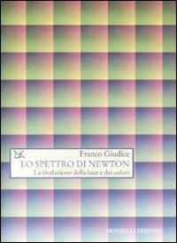 Lo spettro di Newton. La rivelazione della luce e dei colori - Franco Giudice - Libro Donzelli 2009, Saggi. Scienza e filosofia | Libraccio.it