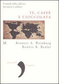 Tè, caffè, cioccolata. I mondi della caffeina tra storie e culture - Bennet A. Weinberg, Bonnie K. Bealer - Libro Donzelli 2009, Virgola | Libraccio.it