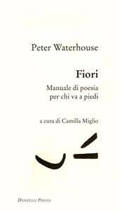 Fiori. Manuale di poesia per chi va a piedi