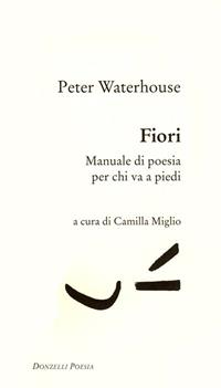Fiori. Manuale di poesia per chi va a piedi - Peter Waterhouse - Libro Donzelli 2001, Poesia | Libraccio.it