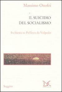 Il suicidio del socialismo. Inchiesta su Pellizza da Volpedo - Massimo Onofri - Libro Donzelli 2009, Saggine | Libraccio.it
