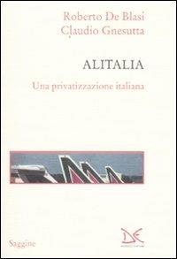 Alitalia. Una privatizzazione italiana - Roberto De Blasi, Claudio Gnesutta - Libro Donzelli 2009, Saggine | Libraccio.it