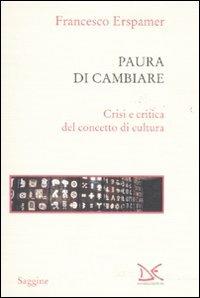 Paura di cambiare. Crisi e critica del concetto di cultura - Francesco Erspamer - Libro Donzelli 2010, Saggine | Libraccio.it