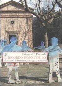 Il ricordo dopo l'oblio. Sant'Anna di Stazzema, la strage, la memoria - Caterina Di Pasquale - Libro Donzelli 2010, Saggi. Storia e scienze sociali | Libraccio.it