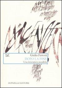 Dopo la fine. Una letteratura possibile - Giulio Ferroni - Libro Donzelli 2010, Saggi. Arti e lettere | Libraccio.it