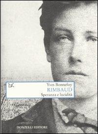 Rimbaud. Speranza e lucidità - Yves Bonnefoy - Libro Donzelli 2010, Saggi. Arti e lettere | Libraccio.it