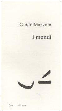 I mondi - Guido Mazzoni - Libro Donzelli 2010, Poesia | Libraccio.it