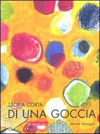Storia corta di una goccia d'acqua. Ediz. illustrata - Beatrice Alemagna - Libro Donzelli 2010, Album | Libraccio.it