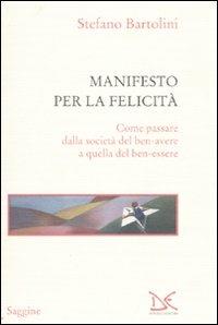 Manifesto per la felicità. Come passare dalla società del ben-avere a quella del ben-essere - Stefano Bartolini - Libro Donzelli 2010, Saggine | Libraccio.it