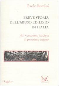 Breve storia dell'abuso edilizio in Italia dal ventennio fascista al prossimo futuro - Paolo Berdini - Libro Donzelli 2010, Saggine | Libraccio.it