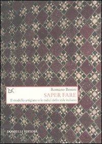 Saper fare. Il modello artigiano e le radici dello stile italiano - Romano Benini - Libro Donzelli 2010, Saggi. Storia e scienze sociali | Libraccio.it