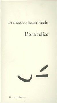 L' ora felice - Francesco Scarabicchi - Libro Donzelli 2010, Poesia | Libraccio.it