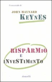 Risparmio e investimento - John Maynard Keynes - Libro Donzelli 2010, Gli essenziali | Libraccio.it
