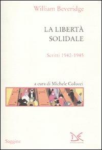 La libertà solidale. Scritti 1942-1945 - William Beveridge - Libro Donzelli 2010, Saggine | Libraccio.it
