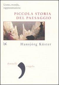 Piccola storia del paesaggio. Uomo, mondo, rappresentazione - Hansjörg Küster - Libro Donzelli 2010, Virgola | Libraccio.it