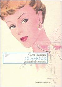 Glamour. Una storia tutta al femminile - Carol Dyhouse - Libro Donzelli 2010, Saggi. Arti e lettere | Libraccio.it