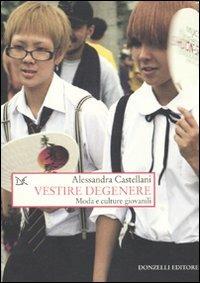 Vestire degenere. Moda e culture giovanili - Alessandra Castellani - Libro Donzelli 2010, Saggi. Storia e scienze sociali | Libraccio.it