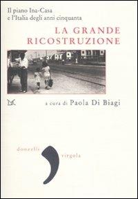 La grande ricostruzione. Il piano Ina-Casa e l'Italia degli anni Cinquanta  - Libro Donzelli 2010, Virgola | Libraccio.it