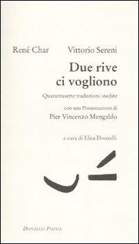 Due rive ci vogliono. Quarantasette traduzioni inedite. Testo francese a fronte - René Char, Vittorio Sereni - Libro Donzelli 2010, Poesia | Libraccio.it