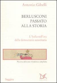 Berlusconi passato alla storia. L'Italia nell'era della democrazia autoritaria - Antonio Gibelli - Libro Donzelli 2010, Saggine | Libraccio.it