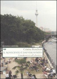 Il Novecento è davvero finito. Considerazioni sull'urbanistica - Cristina Bianchetti - Libro Donzelli 2010, Saggi. Natura e artefatto | Libraccio.it