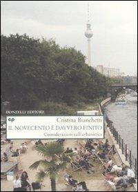 Il Novecento è davvero finito. Considerazioni sull'urbanistica - Cristina Bianchetti - Libro Donzelli 2010, Saggi. Natura e artefatto | Libraccio.it