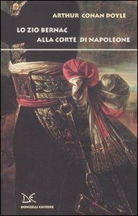 Lo zio Bernac alla corte di Napoleone - Arthur Conan Doyle - Libro Donzelli 2010, Fiabe e storie | Libraccio.it