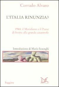 L' Italia rinunzia? 1944: il Meridione e il Paese di fronte alla grande catastrofe - Corrado Alvaro - Libro Donzelli 2010, Saggine | Libraccio.it