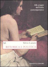 Retorica e politica. Alle origini dell'Italia contemporanea - Silvio Lanaro - Libro Donzelli 2010, Saggi. Storia e scienze sociali | Libraccio.it