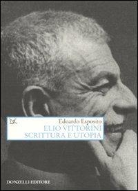 Elio Vittorini. Scrittura e utopia - Edoardo Esposito - Libro Donzelli 2010, Saggi. Arti e lettere | Libraccio.it